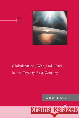 Globalization, War, and Peace in the Twenty-First Century William R. Nester W. Nester 9781349290437 Palgrave MacMillan