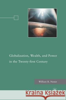 Globalization, Wealth, and Power in the Twenty-First Century William R. Nester W. Nester 9781349290451 Palgrave MacMillan