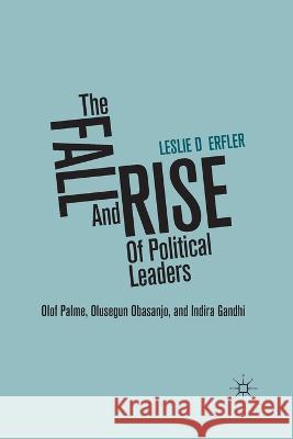 The Fall and Rise of Political Leaders: Olof Palme, Olusegun Obasanjo, and Indira Gandhi Leslie Derfler L. Derfler 9781349290512 Palgrave MacMillan