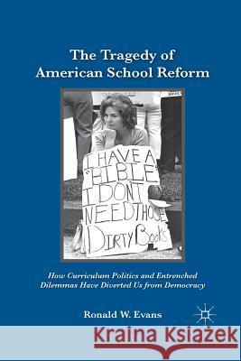 The Tragedy of American School Reform: How Curriculum Politics and Entrenched Dilemmas Have Diverted Us from Democracy Evans, Ronald W. 9781349290833 Palgrave MacMillan