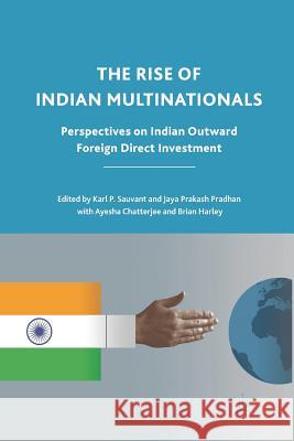The Rise of Indian Multinationals: Perspectives on Indian Outward Foreign Direct Investment Sauvant, K. 9781349291267 Palgrave MacMillan