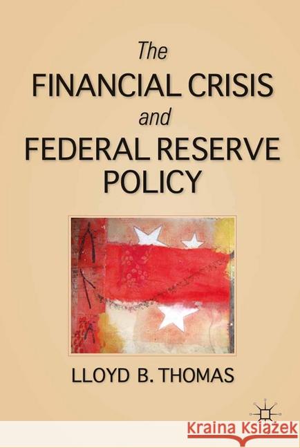 The Financial Crisis and Federal Reserve Policy Lloyd Brewster Thomas L. Thomas 9781349291281 Palgrave MacMillan