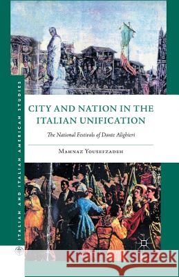 City and Nation in the Italian Unification: The National Festivals of Dante Alighieri Yousefzadeh, Mahnaz 9781349291410 Palgrave MacMillan