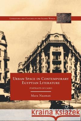 Urban Space in Contemporary Egyptian Literature: Portraits of Cairo Mara Naaman M. Naaman 9781349291434 Palgrave MacMillan