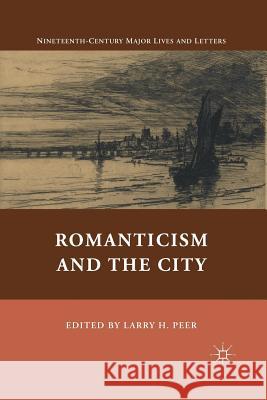 Romanticism and the City Larry H. Peer Larry H. Peer L. Peer 9781349291663 Palgrave MacMillan