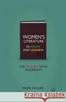 Women's Literature in Kenya and Uganda: The Trouble with Modernity Kruger, M. 9781349291748 Palgrave MacMillan