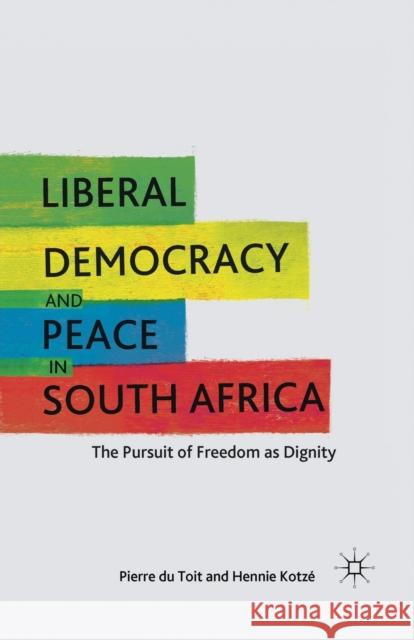 Liberal Democracy and Peace in South Africa: The Pursuit of Freedom as Dignity Kotzé, H. 9781349291762 Palgrave MacMillan