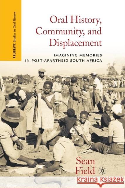 Oral History, Community, and Displacement: Imagining Memories in Post-Apartheid South Africa Field, S. 9781349291786 Palgrave MacMillan