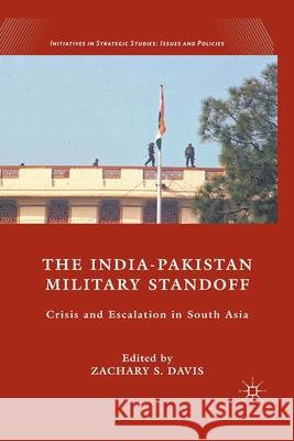 The India-Pakistan Military Standoff: Crisis and Escalation in South Asia Davis, Z. 9781349292097 Palgrave MacMillan