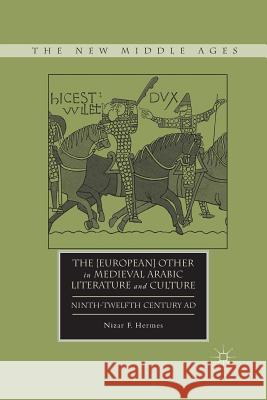 The [European] Other in Medieval Arabic Literature and Culture: Ninth-Twelfth Century Ad Hermes, N. 9781349292134 Palgrave MacMillan