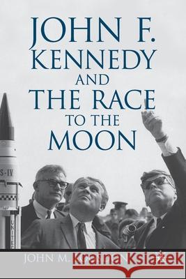 John F. Kennedy and the Race to the Moon John M. Logsdon J. Logsdon 9781349292417 Palgrave MacMillan