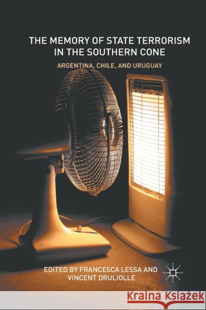 The Memory of State Terrorism in the Southern Cone: Argentina, Chile, and Uruguay Francesca Lessa Vincent Druliolle F. Lessa 9781349292431