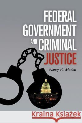 Federal Government and Criminal Justice Nancy E. Marion N. Marion 9781349292455 Palgrave MacMillan