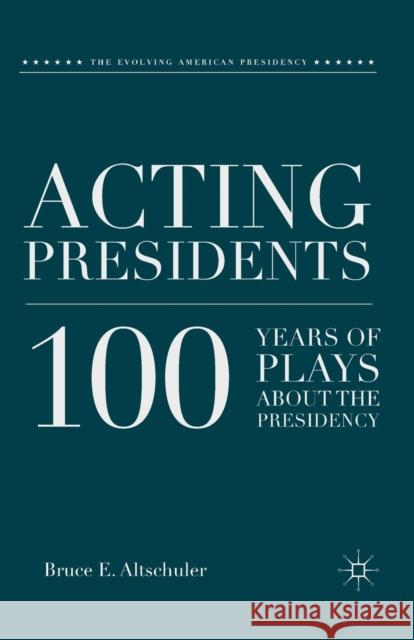 Acting Presidents: 100 Years of Plays about the Presidency Altschuler, B. 9781349292493 Palgrave MacMillan