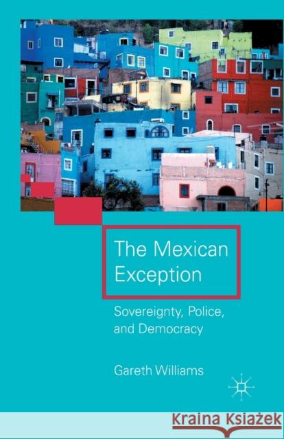 The Mexican Exception: Sovereignty, Police, and Democracy Gareth Williams G., Ed Williams 9781349292639 Palgrave MacMillan