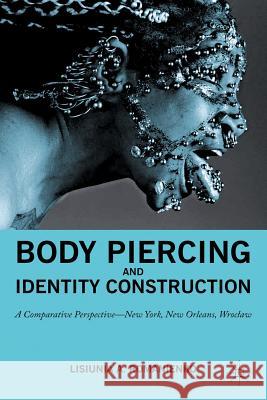 Body Piercing and Identity Construction: A Comparative Perspective -- New York, New Orleans, Wroc?aw Na, Na 9781349292752 Palgrave MacMillan