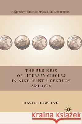 The Business of Literary Circles in Nineteenth-Century America David Oakey Dowling D. Dowling 9781349292912