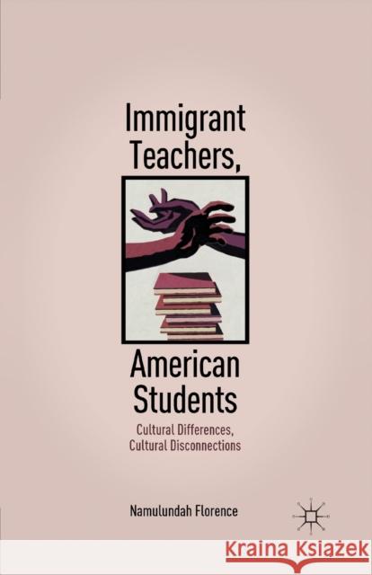 Immigrant Teachers, American Students: Cultural Differences, Cultural Disconnections Florence, N. 9781349292936