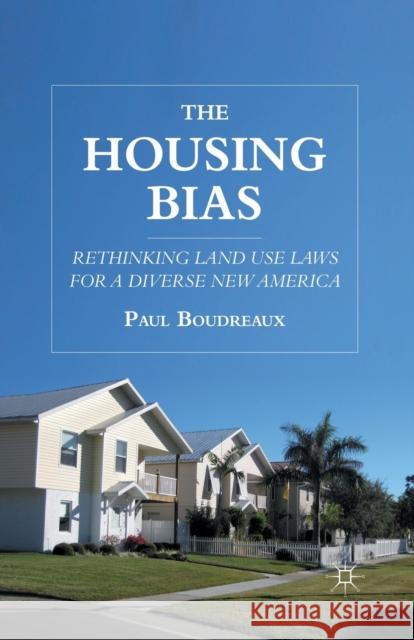 The Housing Bias : Rethinking Land Use Laws for a Diverse New America P. Boudreaux   9781349292950 