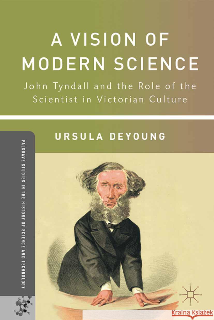 A Vision of Modern Science: John Tyndall and the Role of the Scientist in Victorian Culture Ursula DeYoung U. DeYoung 9781349292974 Palgrave MacMillan