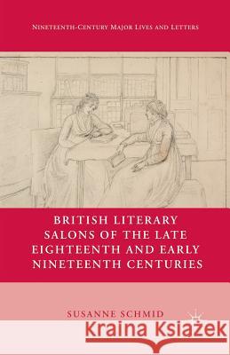 British Literary Salons of the Late Eighteenth and Early Nineteenth Centuries Susanne Schmid S. Schmid 9781349293124 Palgrave MacMillan