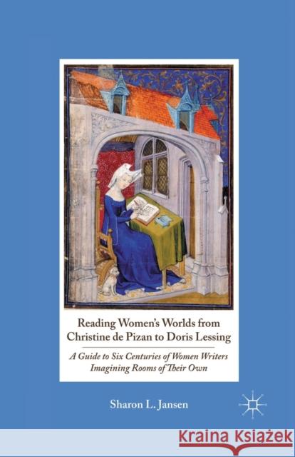 Reading Women's Worlds from Christine de Pizan to Doris Lessing: A Guide to Six Centuries of Women Writers Imagining Rooms of Their Own Jansen, S. 9781349293148