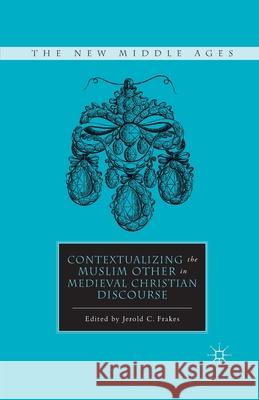 Contextualizing the Muslim Other in Medieval Christian Discourse J. Frakes Jerold C. Frakes 9781349293742 Palgrave MacMillan
