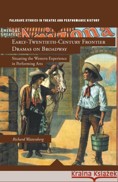 Early-Twentieth-Century Frontier Dramas on Broadway: Situating the Western Experience in Performing Arts Wattenberg, R. 9781349293766 Palgrave MacMillan