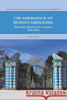 The Emergence of Russian Liberalism: Alexander Kunitsyn in Context, 1783-1840 Berest, J. 9781349294046