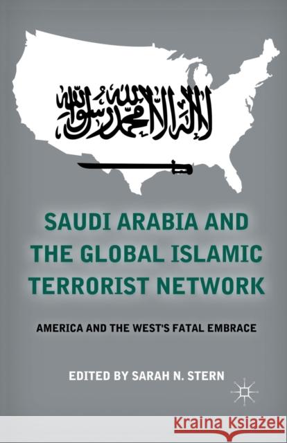 Saudi Arabia and the Global Islamic Terrorist Network: America and the West's Fatal Embrace Stern, S. 9781349294251 Palgrave MacMillan