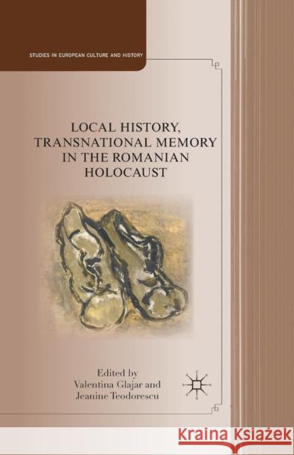 Local History, Transnational Memory in the Romanian Holocaust Valentina Glajar Jeanine Teodorescu V. Glajar 9781349294510