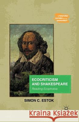 Ecocriticism and Shakespeare: Reading Ecophobia Estok, Simon C. 9781349294534