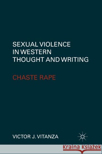 Sexual Violence in Western Thought and Writing: Chaste Rape Vitanza, V. 9781349294794 Palgrave MacMillan