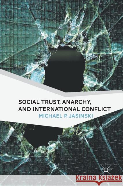 Social Trust, Anarchy, and International Conflict Michael P. Jasinski M. Jasinski 9781349294855 Palgrave MacMillan