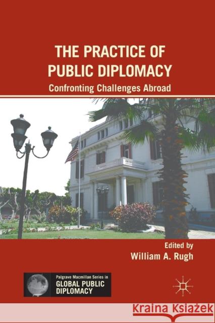 The Practice of Public Diplomacy: Confronting Challenges Abroad Rugh, W. 9781349294954 Palgrave MacMillan