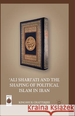 'ali Shari'ati and the Shaping of Political Islam in Iran Chatterjee, K. 9781349295111 Palgrave MacMillan