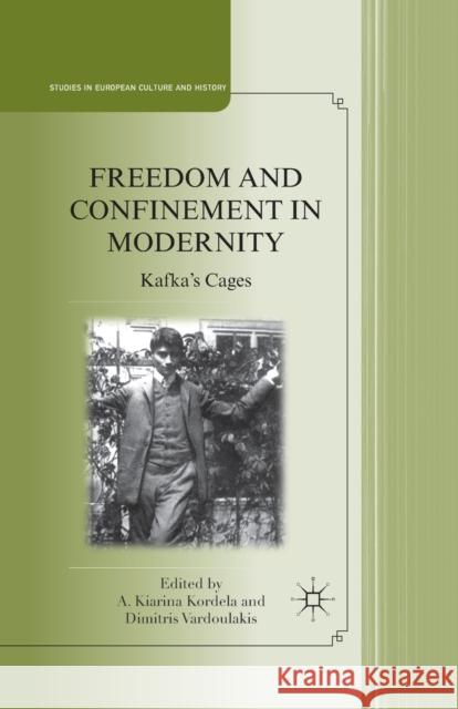 Freedom and Confinement in Modernity: Kafka's Cages A. Kiarina Kordela Dimitris Vardoulakis D. Vardoulakis 9781349295265