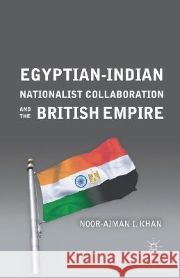 Egyptian-Indian Nationalist Collaboration and the British Empire Noor-Aiman I. Khan N. Khan 9781349295340 Palgrave MacMillan