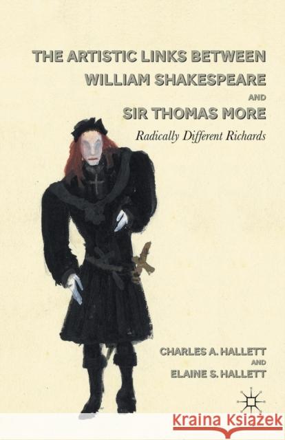 The Artistic Links Between William Shakespeare and Sir Thomas More: Radically Different Richards Hallett, C. 9781349295364 Palgrave MacMillan