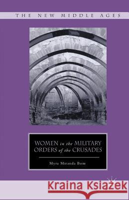 Women in the Military Orders of the Crusades Myra Miranda Bom M. Bom 9781349295722 Palgrave MacMillan