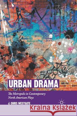 Urban Drama: The Metropolis in Contemporary North American Plays Westgate, J. Chris 9781349296019 Palgrave MacMillan