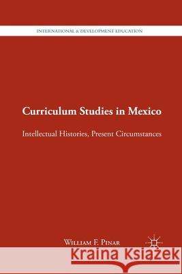 Curriculum Studies in Mexico: Intellectual Histories, Present Circumstances W. Pinar William F. Pinar 9781349296125 Palgrave MacMillan