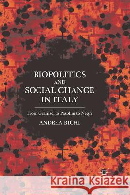 Biopolitics and Social Change in Italy: From Gramsci to Pasolini to Negri Righi, A. 9781349296316 Palgrave MacMillan