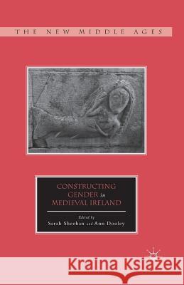 Constructing Gender in Medieval Ireland Sarah Sheehan Ann Dooley S. Sheehan 9781349296613 Palgrave MacMillan