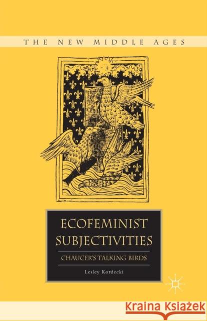 Ecofeminist Subjectivities: Chaucer's Talking Birds Kordecki, L. 9781349296651 Palgrave MacMillan