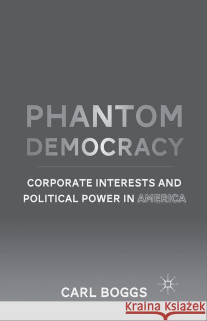 Phantom Democracy: Corporate Interests and Political Power in America Carl E. Boggs C. Boggs 9781349296767