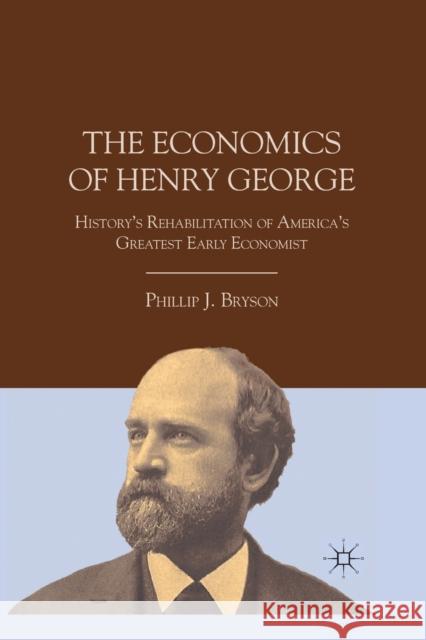 The Economics of Henry George: History's Rehabilitation of America's Greatest Early Economist Bryson, P. 9781349296934 Palgrave MacMillan