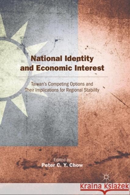 National Identity and Economic Interest: Taiwan's Competing Options and Their Implications for Regional Stability Peter C. Y. Chow P. Chow 9781349297115 Palgrave MacMillan