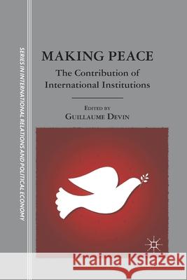 Making Peace: The Contribution of International Institutions Guillaume Devin G. Devin Roger Leverdier 9781349297160 Palgrave MacMillan