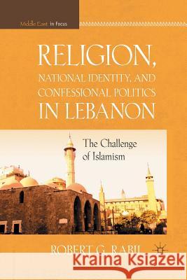 Religion, National Identity, and Confessional Politics in Lebanon: The Challenge of Islamism Rabil, R. 9781349297184 Palgrave MacMillan